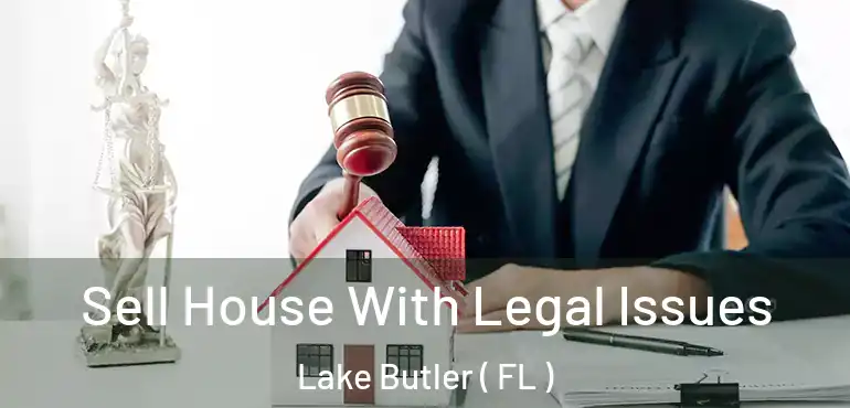  Sell House With Legal Issues Lake Butler ( FL )