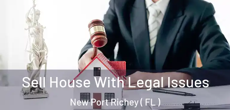  Sell House With Legal Issues New Port Richey ( FL )