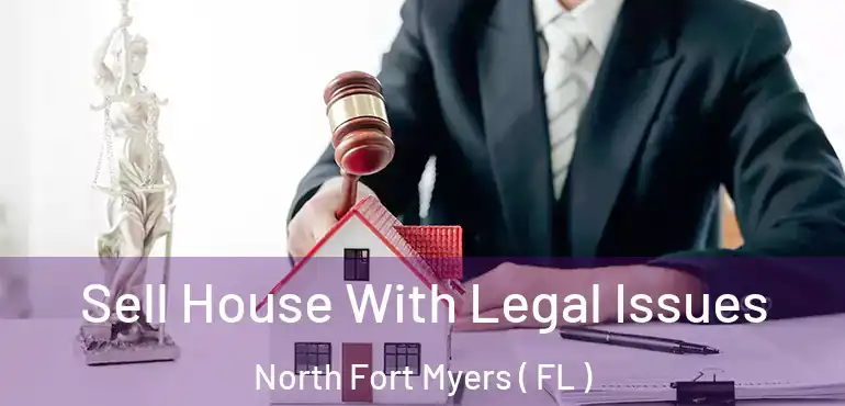  Sell House With Legal Issues North Fort Myers ( FL )