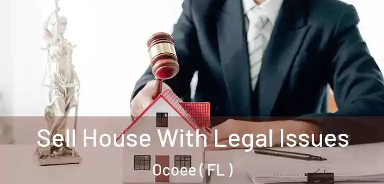  Sell House With Legal Issues Ocoee ( FL )