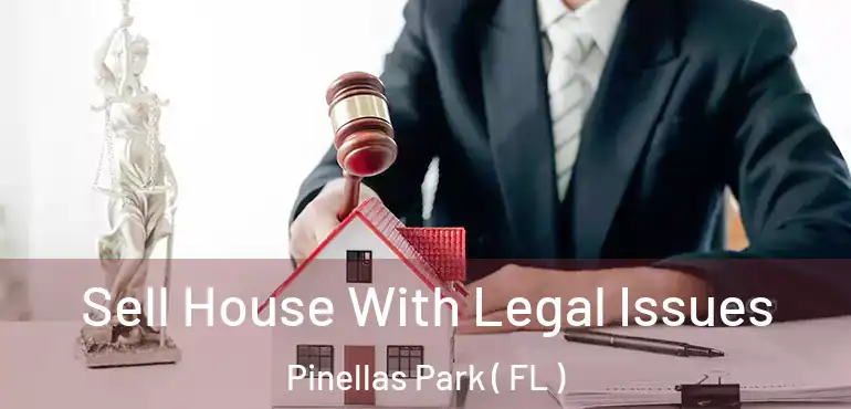  Sell House With Legal Issues Pinellas Park ( FL )