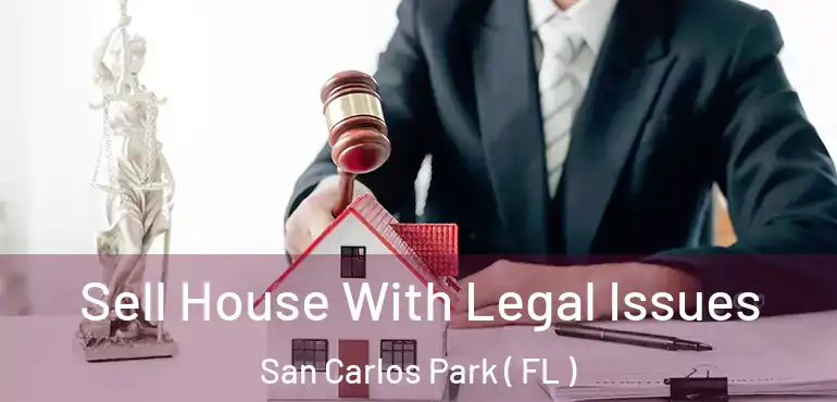  Sell House With Legal Issues San Carlos Park ( FL )