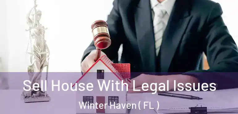  Sell House With Legal Issues Winter Haven ( FL )