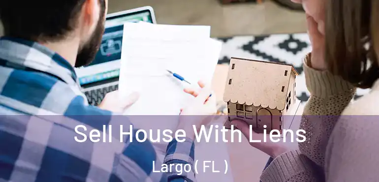  Sell House With Liens Largo ( FL )