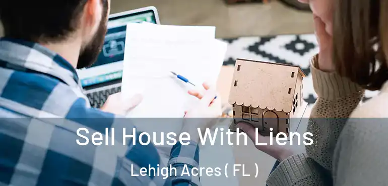  Sell House With Liens Lehigh Acres ( FL )