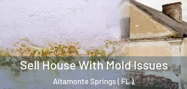  Sell House With Mold Issues Altamonte Springs ( FL )