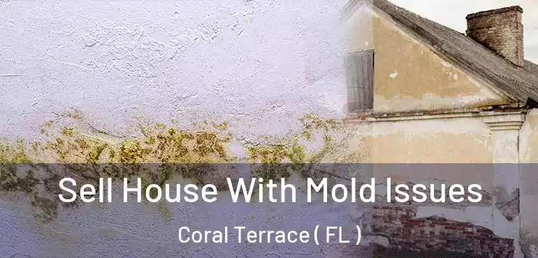  Sell House With Mold Issues Coral Terrace ( FL )