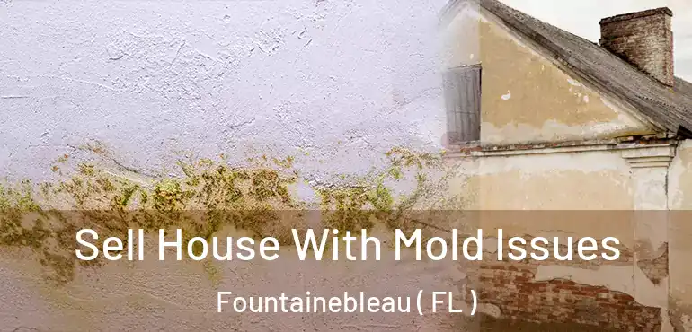  Sell House With Mold Issues Fountainebleau ( FL )