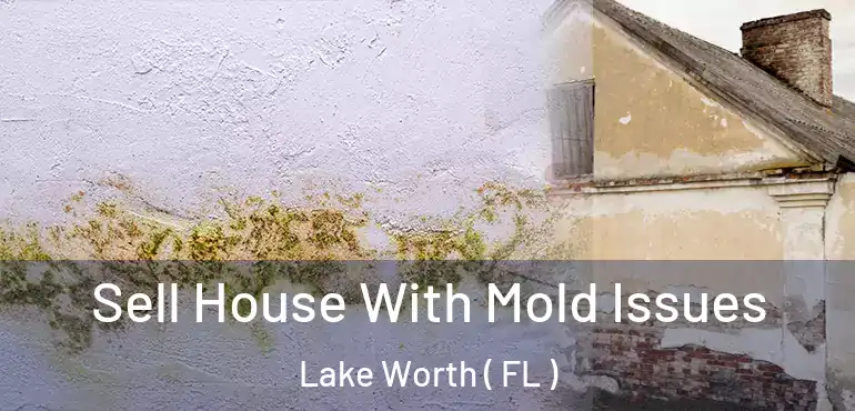  Sell House With Mold Issues Lake Worth ( FL )