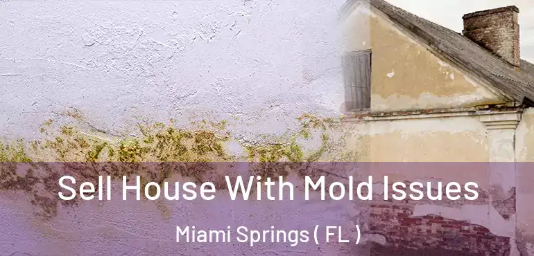  Sell House With Mold Issues Miami Springs ( FL )