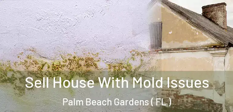  Sell House With Mold Issues Palm Beach Gardens ( FL )