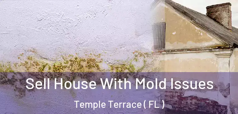  Sell House With Mold Issues Temple Terrace ( FL )