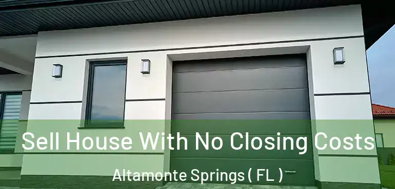  Sell House With No Closing Costs Altamonte Springs ( FL )