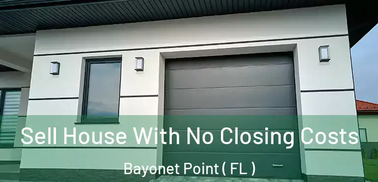  Sell House With No Closing Costs Bayonet Point ( FL )