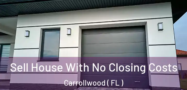  Sell House With No Closing Costs Carrollwood ( FL )