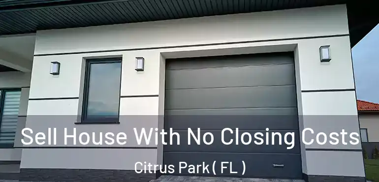 Sell House With No Closing Costs Citrus Park ( FL )