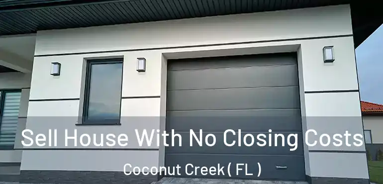  Sell House With No Closing Costs Coconut Creek ( FL )