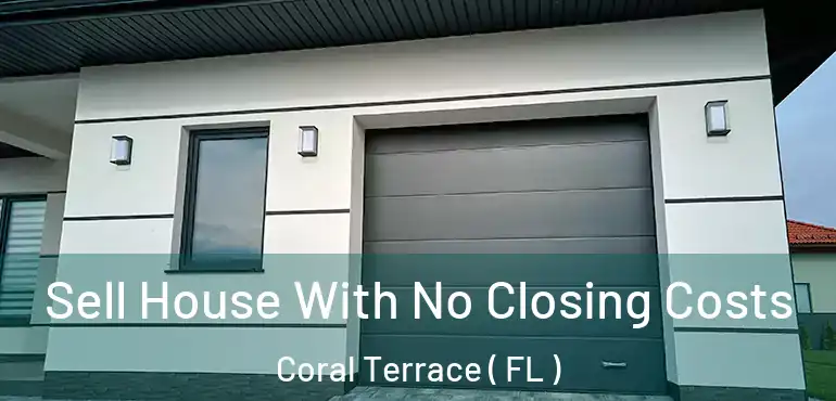  Sell House With No Closing Costs Coral Terrace ( FL )