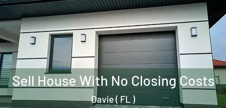  Sell House With No Closing Costs Davie ( FL )