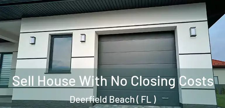  Sell House With No Closing Costs Deerfield Beach ( FL )