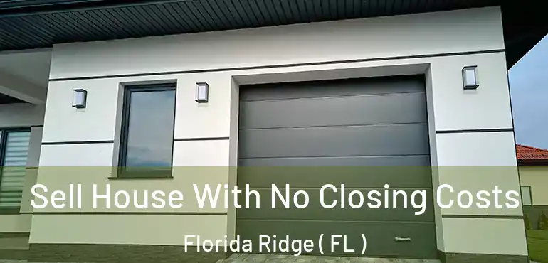  Sell House With No Closing Costs Florida Ridge ( FL )