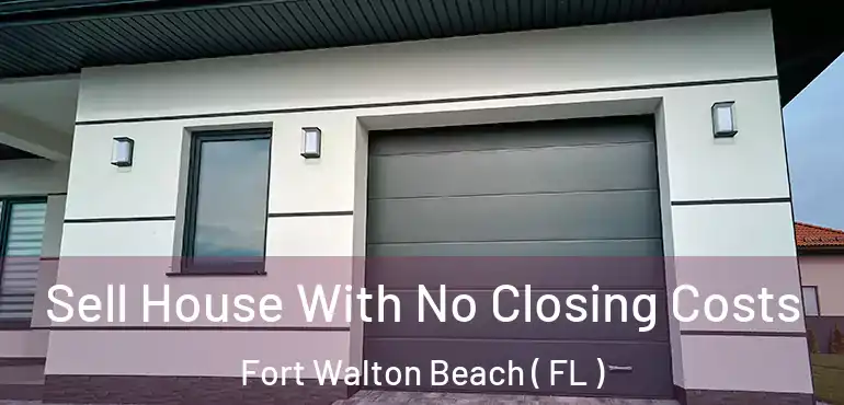  Sell House With No Closing Costs Fort Walton Beach ( FL )
