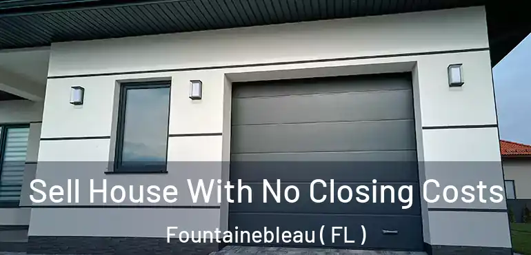  Sell House With No Closing Costs Fountainebleau ( FL )