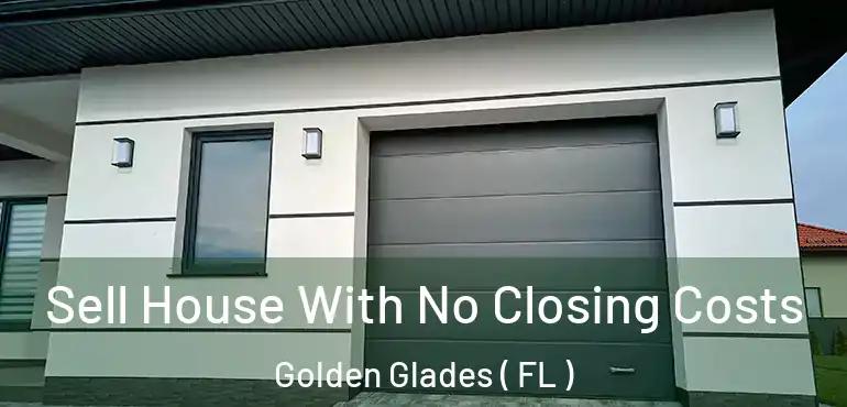  Sell House With No Closing Costs Golden Glades ( FL )