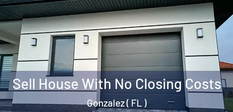  Sell House With No Closing Costs Gonzalez ( FL )