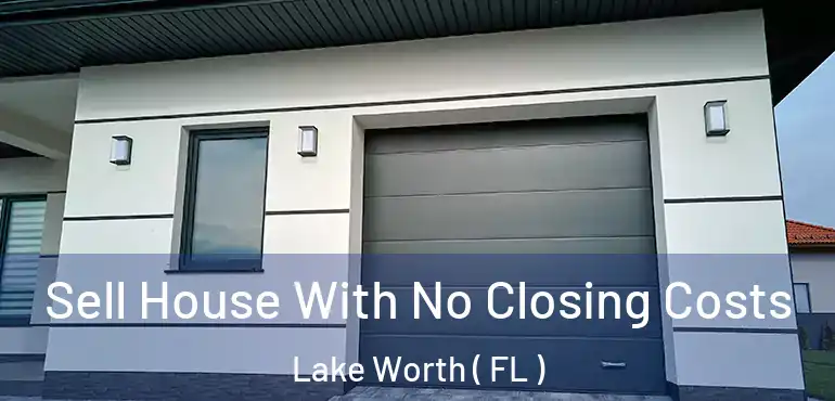  Sell House With No Closing Costs Lake Worth ( FL )