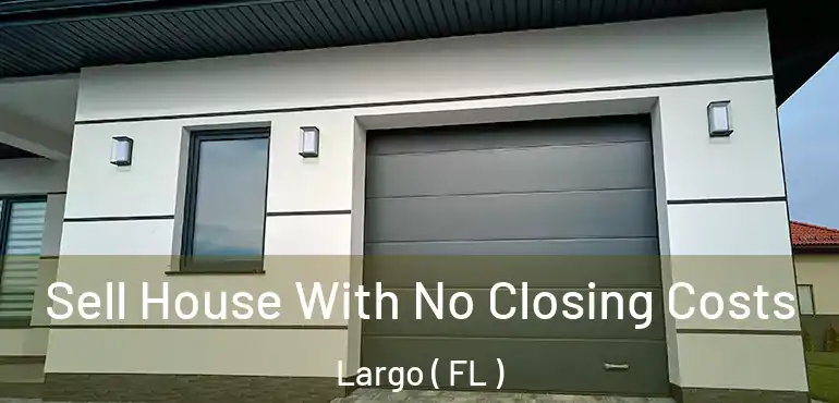  Sell House With No Closing Costs Largo ( FL )