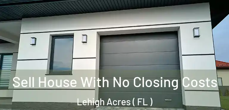  Sell House With No Closing Costs Lehigh Acres ( FL )