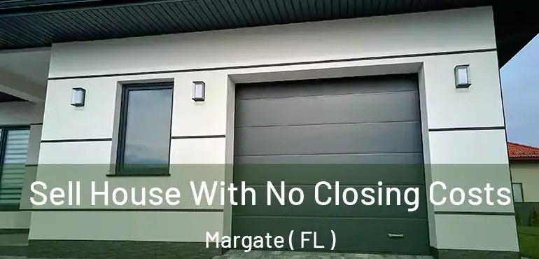  Sell House With No Closing Costs Margate ( FL )