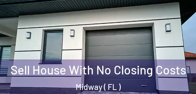  Sell House With No Closing Costs Midway ( FL )