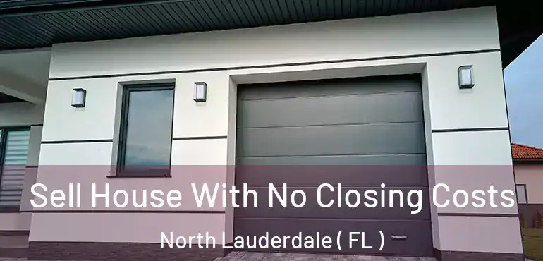  Sell House With No Closing Costs North Lauderdale ( FL )