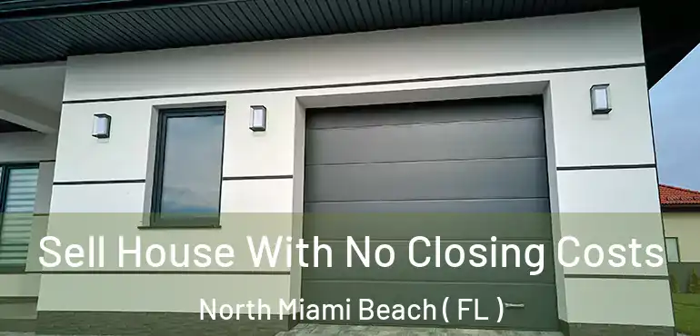  Sell House With No Closing Costs North Miami Beach ( FL )