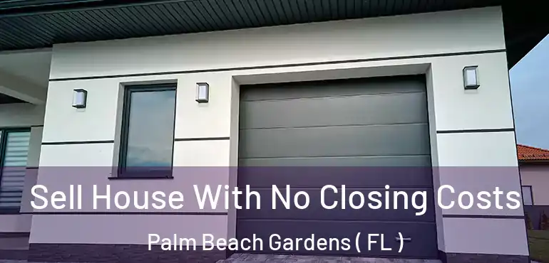  Sell House With No Closing Costs Palm Beach Gardens ( FL )