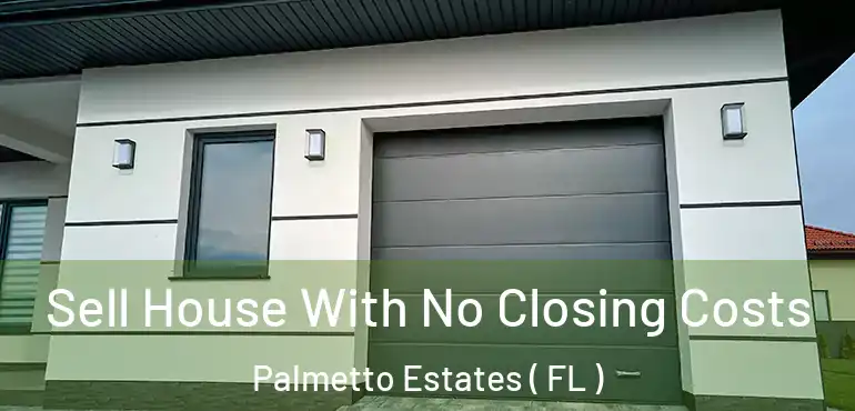  Sell House With No Closing Costs Palmetto Estates ( FL )