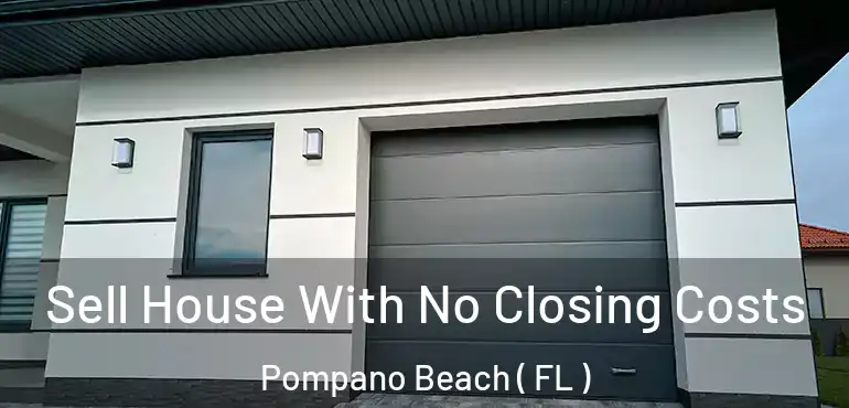  Sell House With No Closing Costs Pompano Beach ( FL )