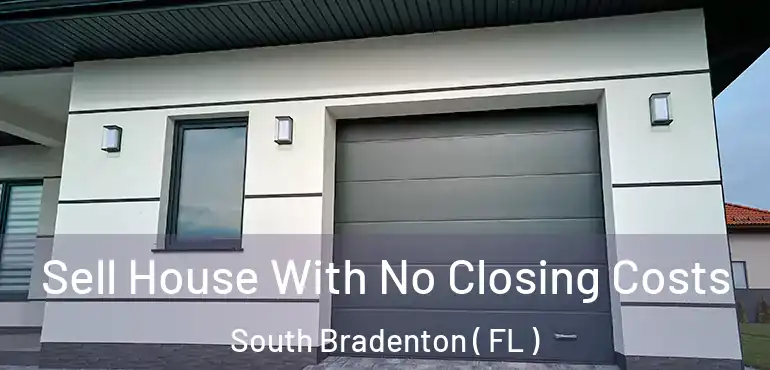  Sell House With No Closing Costs South Bradenton ( FL )