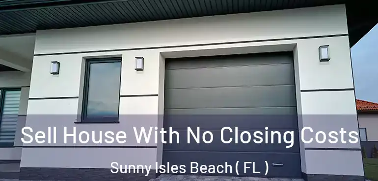  Sell House With No Closing Costs Sunny Isles Beach ( FL )