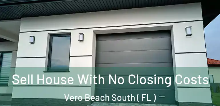  Sell House With No Closing Costs Vero Beach South ( FL )