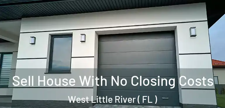  Sell House With No Closing Costs West Little River ( FL )