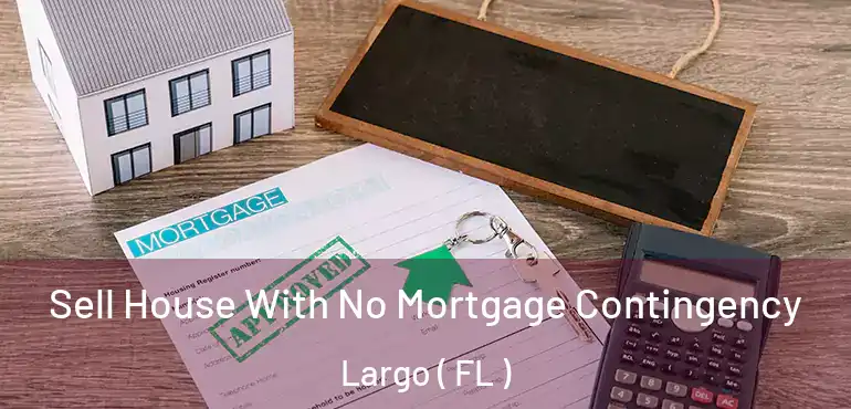  Sell House With No Mortgage Contingency Largo ( FL )