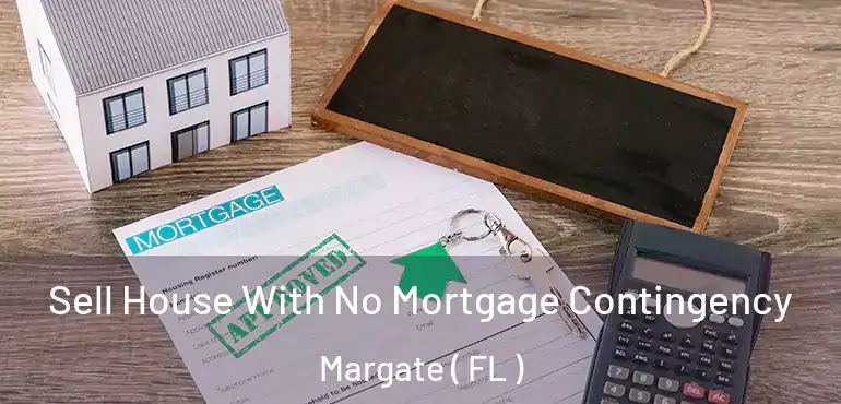  Sell House With No Mortgage Contingency Margate ( FL )