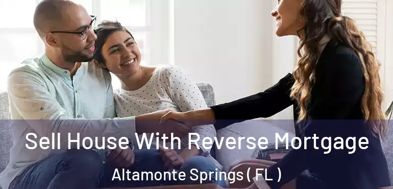  Sell House With Reverse Mortgage Altamonte Springs ( FL )