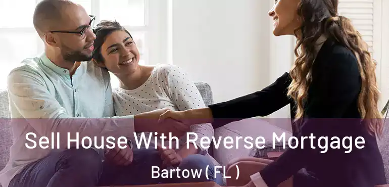  Sell House With Reverse Mortgage Bartow ( FL )