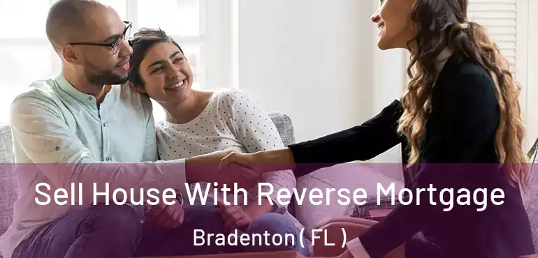  Sell House With Reverse Mortgage Bradenton ( FL )