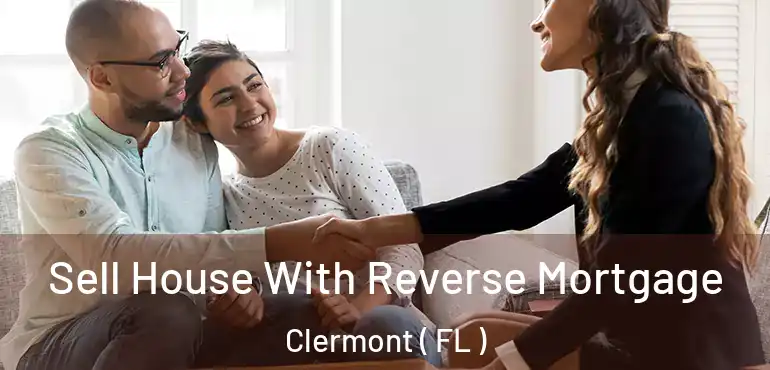  Sell House With Reverse Mortgage Clermont ( FL )