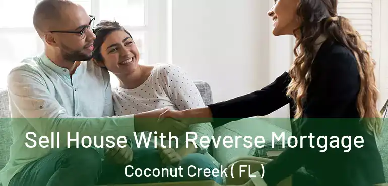  Sell House With Reverse Mortgage Coconut Creek ( FL )